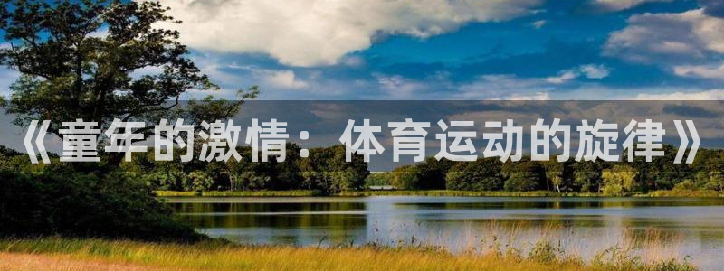 7m体育即时比分：《童年的激情：体育运动的旋律》